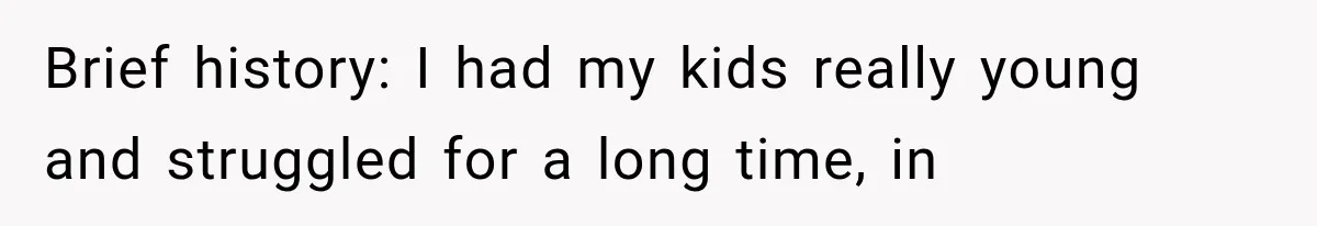 Millionaire Boyfriend Makes Her Split Every Bill, So She Finally Realizes She’s Been Alone All Along Brief history: I had my kids really young and struggled for a long time, in