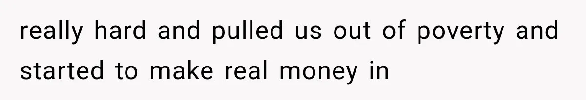 Millionaire Boyfriend Makes Her Split Every Bill, So She Finally Realizes She’s Been Alone All Along really hard and pulled us out of poverty and started to make real money in