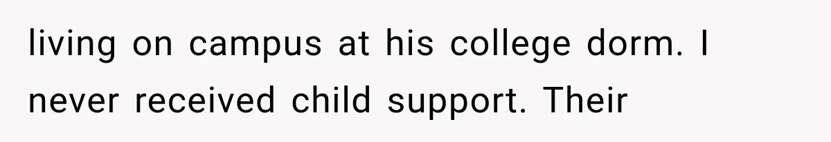 Millionaire Boyfriend Makes Her Split Every Bill, So She Finally Realizes She’s Been Alone All Along living on campus at his college dorm. I never received child support. Their