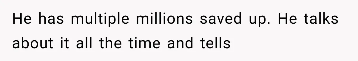 Millionaire Boyfriend Makes Her Split Every Bill, So She Finally Realizes She’s Been Alone All Along He has multiple millions saved up. He talks about it all the time and tells