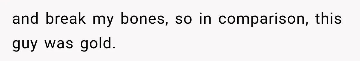 Millionaire Boyfriend Makes Her Split Every Bill, So She Finally Realizes She’s Been Alone All Along and break my bones, so in comparison, this guy was gold.