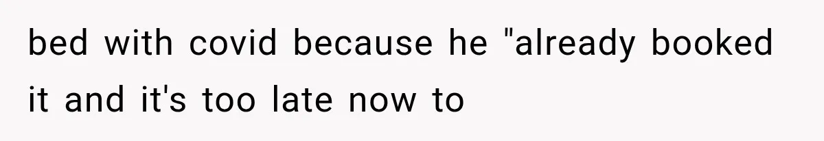 Millionaire Boyfriend Makes Her Split Every Bill, So She Finally Realizes She’s Been Alone All Along bed with covid because he "already booked it and it's too late now to