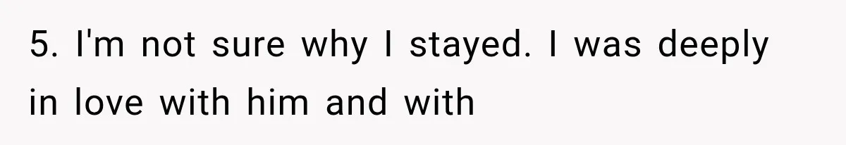 Millionaire Boyfriend Makes Her Split Every Bill, So She Finally Realizes She’s Been Alone All Along 5. I'm not sure why I stayed. I was deeply in love with him and with