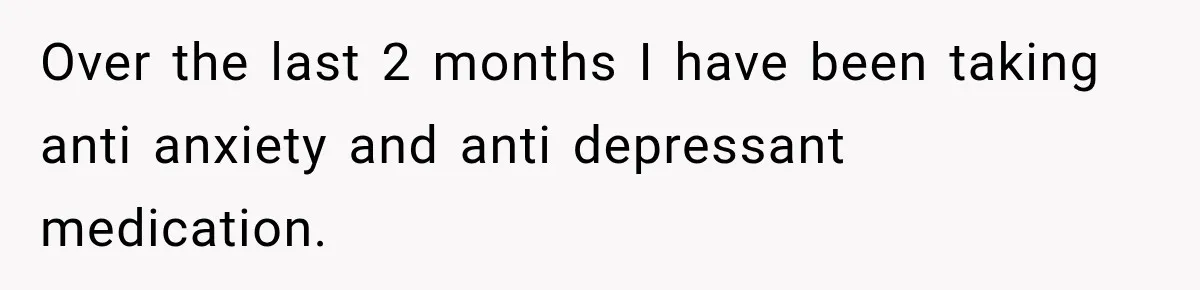 Woman Hid Her Mental Health Medication From Her Husband, But The Real Problem Wasn’t The Prescription Over the last 2 months I have been taking anti anxiety and anti depressant medication.