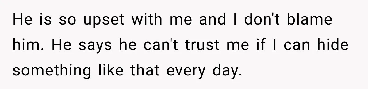 Woman Hid Her Mental Health Medication From Her Husband, But The Real Problem Wasn’t The Prescription He is so upset with me and I don't blame him. He says he can't trust me if I can hide something like that every day.