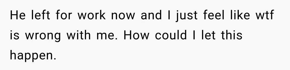 Woman Hid Her Mental Health Medication From Her Husband, But The Real Problem Wasn’t The Prescription He left for work now and I just feel like wtf is wrong with me. How could I let this happen.