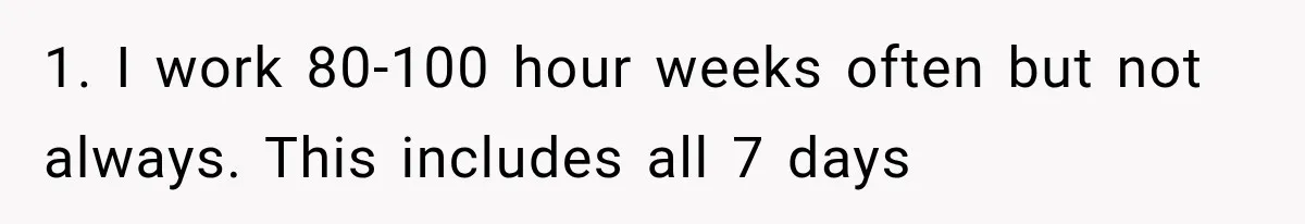 Millionaire Boyfriend Makes Her Split Every Bill, So She Finally Realizes She’s Been Alone All Along 1. I work 80-100 hour weeks often but not always. This includes all 7 days