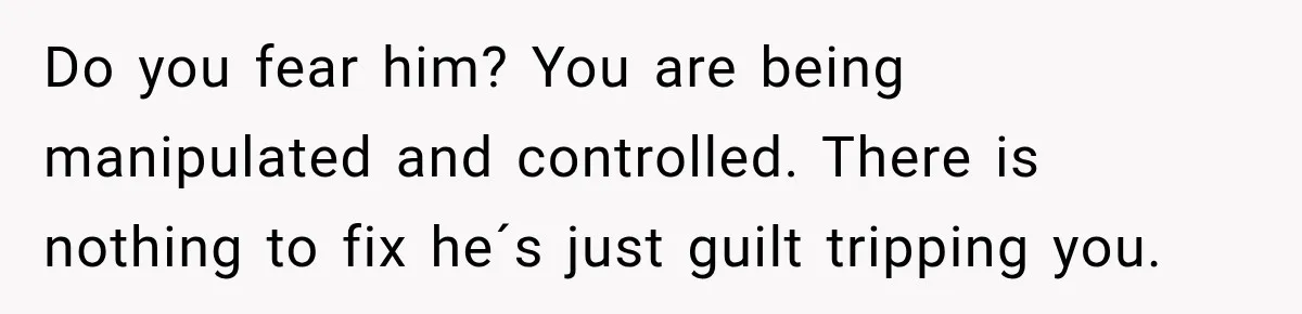 Woman Hid Her Mental Health Medication From Her Husband, But The Real Problem Wasn’t The Prescription Do you fear him? You are being manipulated and controlled. There is nothing to fix he´s just guilt tripping you.