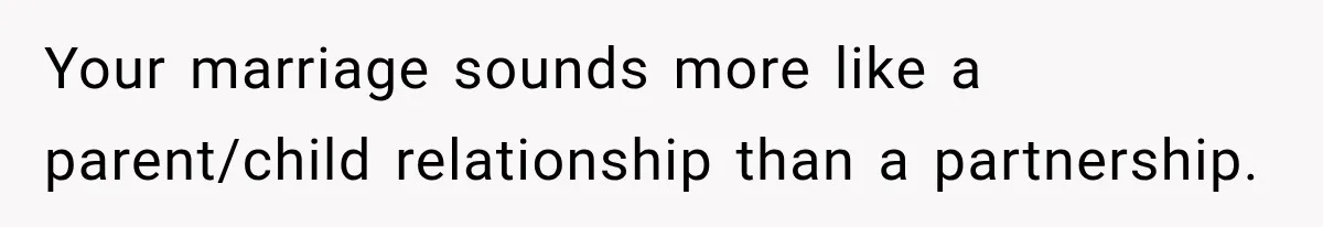 Woman Hid Her Mental Health Medication From Her Husband, But The Real Problem Wasn’t The Prescription Your marriage sounds more like a parent/child relationship than a partnership.