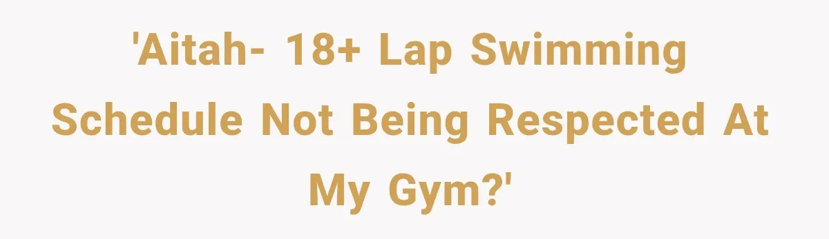'AITAH- 18+ Lap Swimming Schedule not Being Respected at my Gym?'