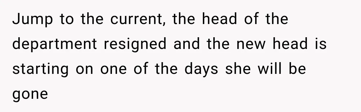 Jump to the current, the head of the department resigned and the new head is starting on one of the days she will be gone