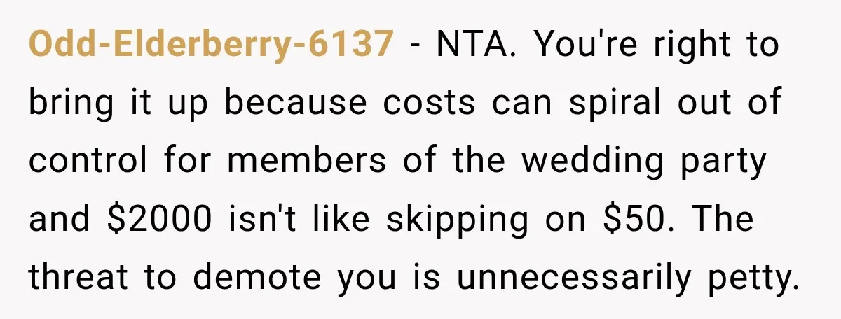 She Refused to Keep Funding Her Sister’s Wedding, Until a $2,000 Debt Was Finally Paid Back Odd-Elderberry-6137 − NTA. You're right to bring it up because costs can spiral out of control for members of the wedding party and $2000 isn't like skipping on $50. The...