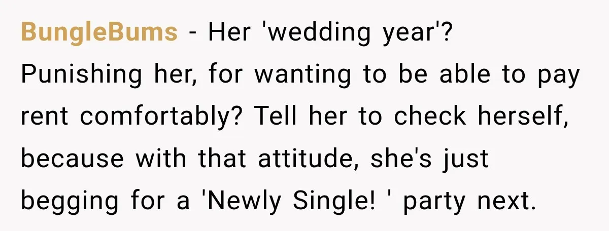 She Refused to Keep Funding Her Sister’s Wedding, Until a $2,000 Debt Was Finally Paid Back BungleBums − Her 'wedding year'? Punishing her, for wanting to be able to pay rent comfortably? Tell her to check herself, because with that attitude, she's just begging for a...