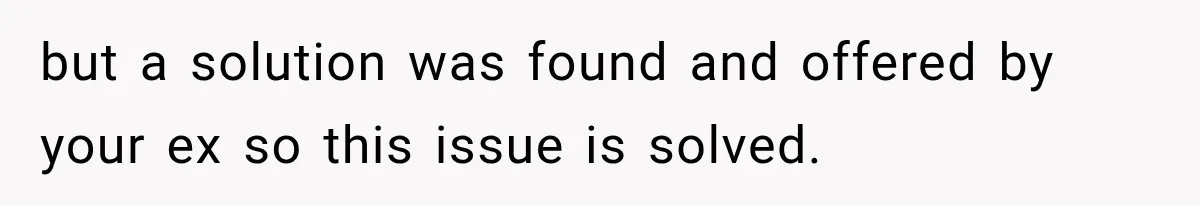 but a solution was found and offered by your ex so this issue is solved.