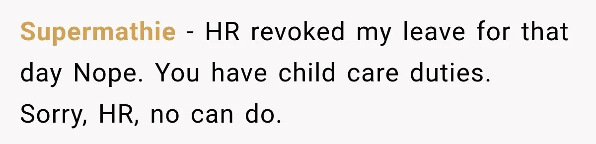 Supermathie − HR revoked my leave for that day Nope. You have child care duties. Sorry, HR, no can do.