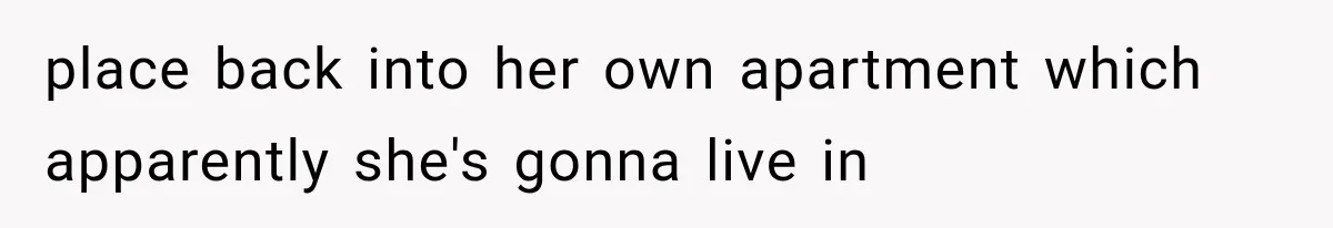 place back into her own apartment which apparently she's gonna live in