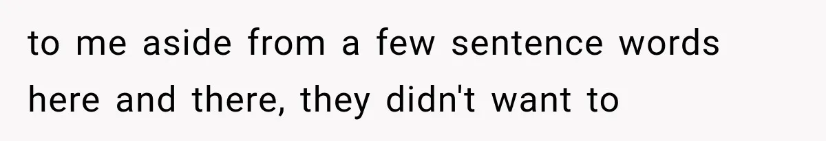 to me aside from a few sentence words here and there, they didn't want to