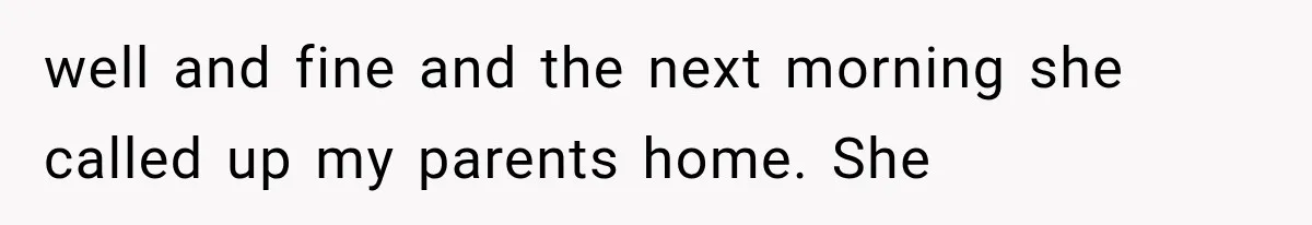 well and fine and the next morning she called up my parents home. She