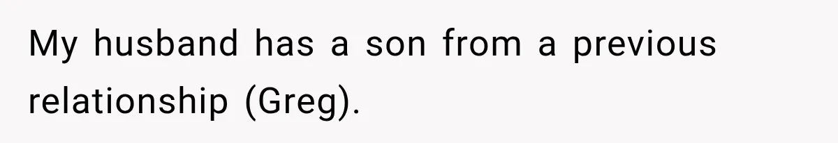 My husband has a son from a previous relationship (Greg).