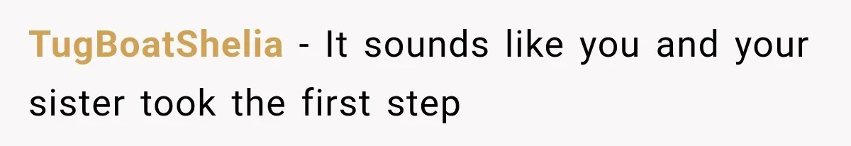 TugBoatShelia − It sounds like you and your sister took the first step
