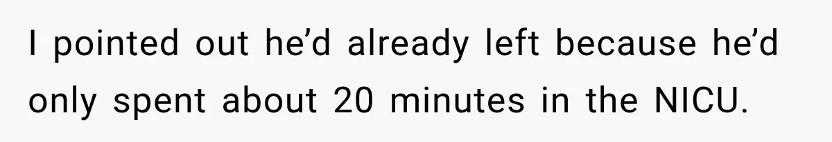I pointed out he’d already left because he’d only spent about 20 minutes in the NICU.