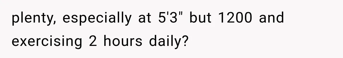 plenty, especially at 5'3" but 1200 and exercising 2 hours daily?
