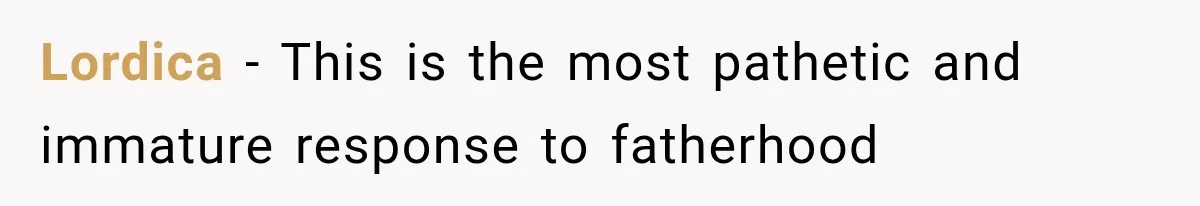 Lordica − This is the most pathetic and immature response to fatherhood