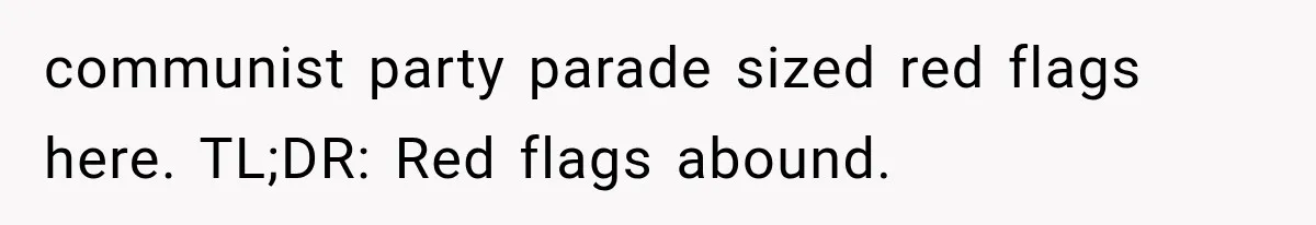 communist party parade sized red flags here. TL;DR: Red flags abound.