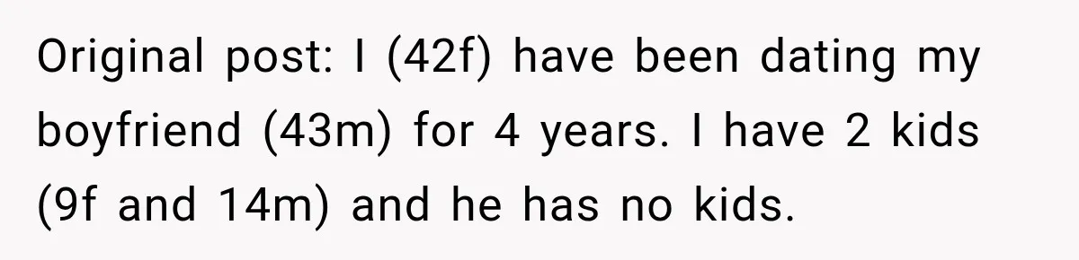 Original post: I (42f) have been dating my boyfriend (43m) for 4 years. I have 2 kids (9f and 14m) and he has no kids.