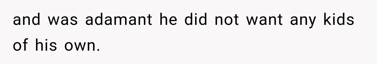 and was adamant he did not want any kids of his own.