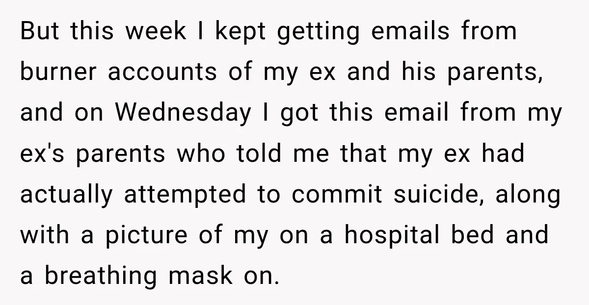But this week I kept getting emails from burner accounts of my ex and his parents, and on Wednesday I got this email from my ex's parents who told me...