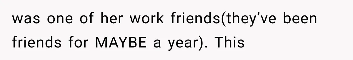 Woman Finds Out Her 16-Year Best Friend Picked Someone Else as Maid of Honor was one of her work friends(they’ve been friends for MAYBE a year). This