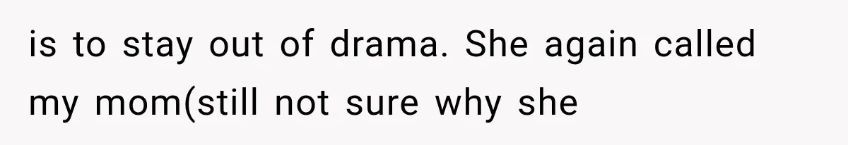 Woman Finds Out Her 16-Year Best Friend Picked Someone Else as Maid of Honor is to stay out of drama. She again called my mom(still not sure why she