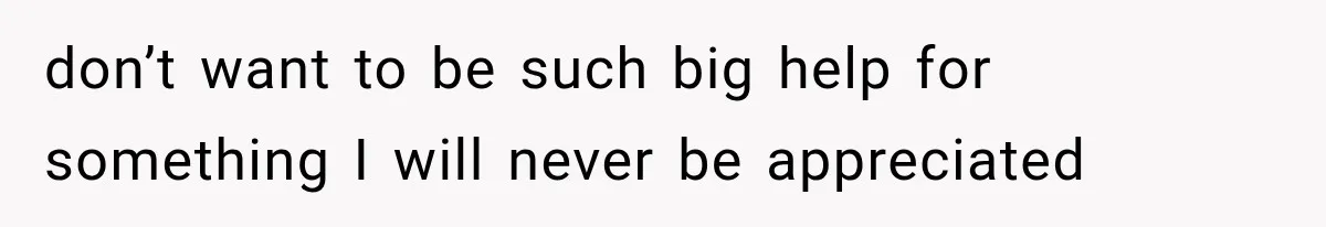Woman Finds Out Her 16-Year Best Friend Picked Someone Else as Maid of Honor don’t want to be such big help for something I will never be appreciated