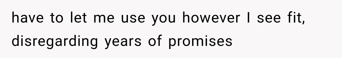 Woman Finds Out Her 16-Year Best Friend Picked Someone Else as Maid of Honor have to let me use you however I see fit, disregarding years of promises