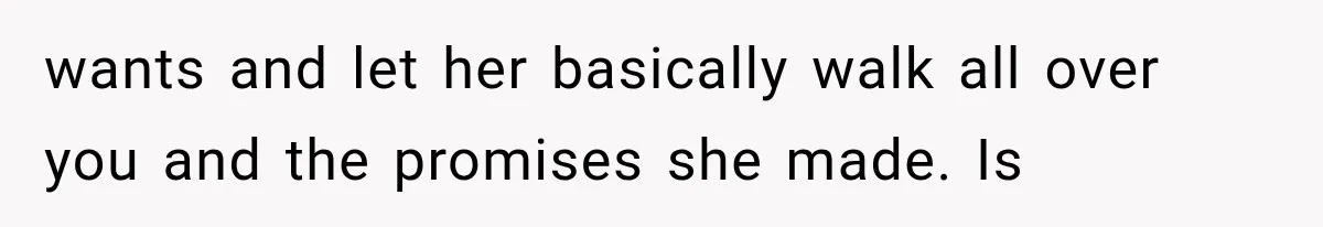 Woman Finds Out Her 16-Year Best Friend Picked Someone Else as Maid of Honor wants and let her basically walk all over you and the promises she made. Is
