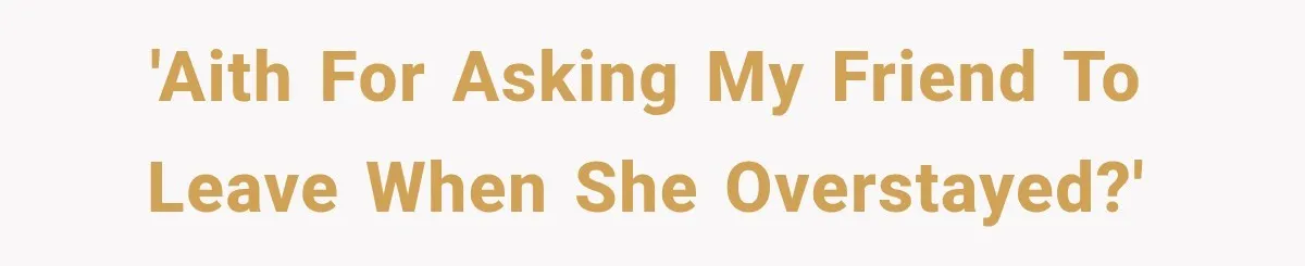 'AITH for Asking My Friend to Leave When She Overstayed?'