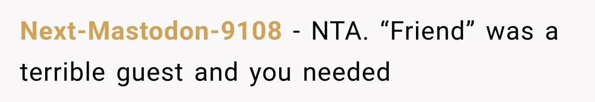 Next-Mastodon-9108 − NTA. “Friend” was a terrible guest and you needed