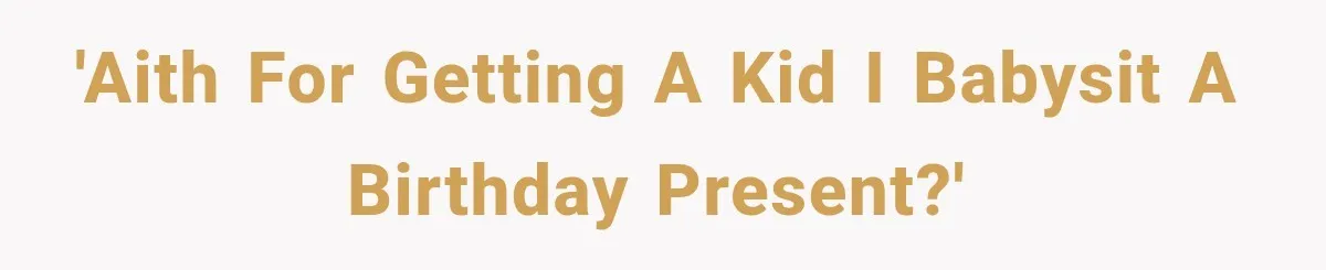 'AITH for getting a kid I babysit a birthday present?'