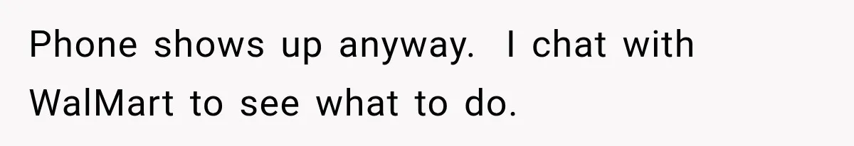 Phone shows up anyway.  I chat with WalMart to see what to do.