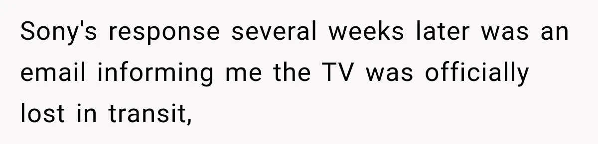 Sony's response several weeks later was an email informing me the TV was officially lost in transit,