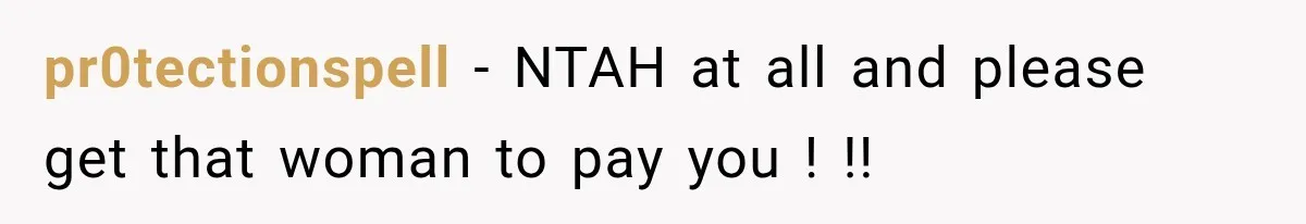 pr0tectionspell − NTAH at all and please get that woman to pay you ! !!