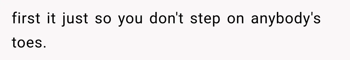 first it just so you don't step on anybody's toes.