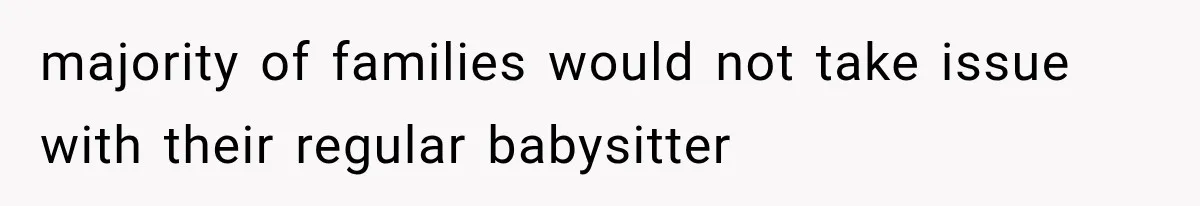 majority of families would not take issue with their regular babysitter