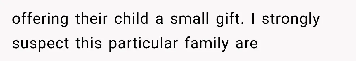 offering their child a small gift. I strongly suspect this particular family are