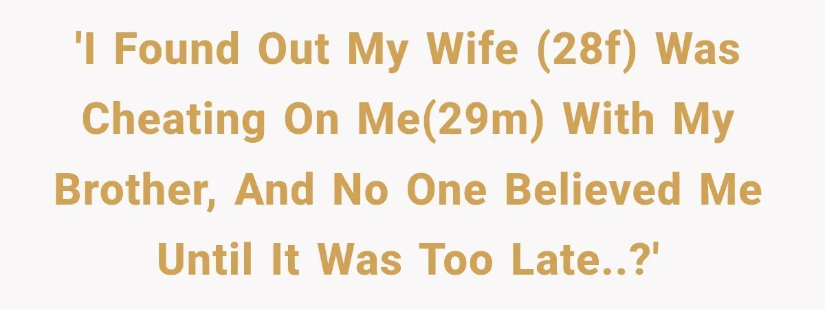 Man Bans Brother From Thanksgiving, Then Reveals the Betrayal That Destroyed His Family 'I found out my wife (28F) was cheating on me(29M) with my brother, and no one believed me until it was too late..?'
