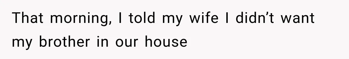 Man Bans Brother From Thanksgiving, Then Reveals the Betrayal That Destroyed His Family That morning, I told my wife I didn’t want my brother in our house