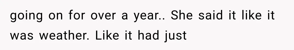 Man Bans Brother From Thanksgiving, Then Reveals the Betrayal That Destroyed His Family going on for over a year.. She said it like it was weather. Like it had just