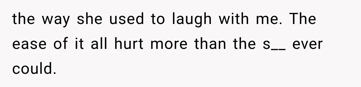 Man Bans Brother From Thanksgiving, Then Reveals the Betrayal That Destroyed His Family the way she used to laugh with me. The ease of it all hurt more than the s__ ever could.