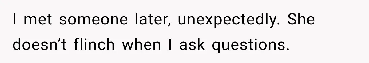 Man Bans Brother From Thanksgiving, Then Reveals the Betrayal That Destroyed His Family I met someone later, unexpectedly. She doesn’t flinch when I ask questions.